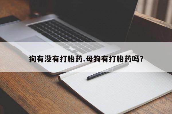 网上米索前列醇在线下单狗有没有打胎药.母狗有打胎药吗？